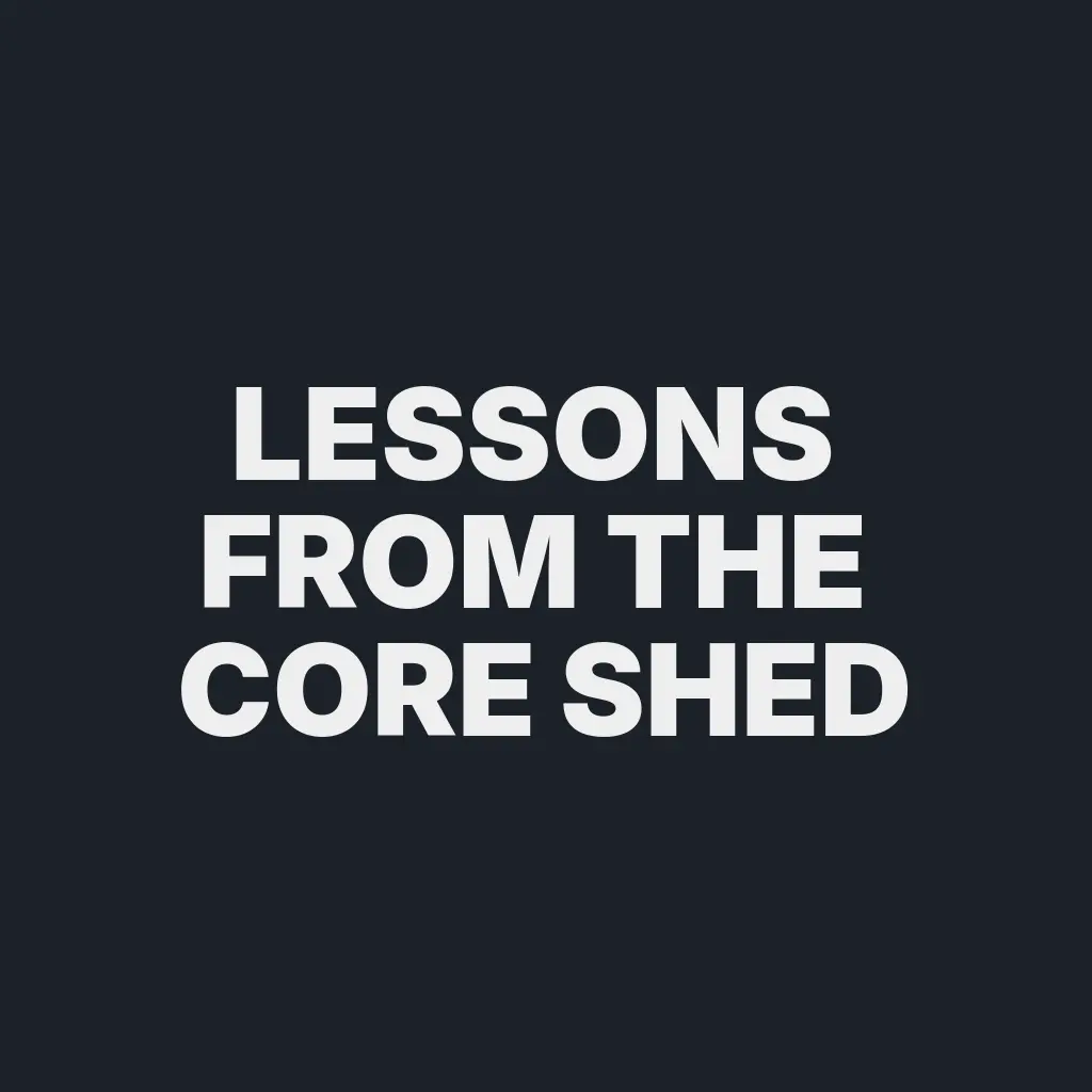 lessons from the core shed